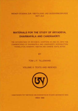 Materials for the study of Aryadeva, Dharmapala and Candrakirti , Volume II. Tom J. F. Tillemans