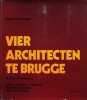 Vier architecten te Brugge. Charles Vermeersch, Philip Cardinael-Luc Laloo, Eug&egrave;ne Vanassche, Erik Van Biervliet. Karel Moerman