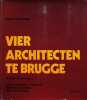 Vier architecten te Brugge. Charles Vermeersch, Philip Cardinael-Luc Laloo, Eugène Vanassche, Erik Van Biervliet. Karel Moerman