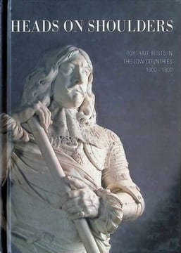 Heads on Shoulders Portrait busts in the Low Countries 1600 - 1800. Valérie Herremans