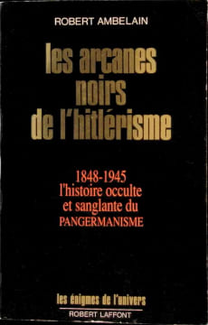 Arcanes noirs de l'hitlerisme - 1848-1945, l'histoire occulte et sanglante du pangermanisme. Robert Ambelain