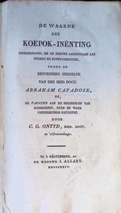 De waarde der koepok-inënting gehandhaafd, en op nieuws aanbevolen aan ouders en kunstgenooten, tegen de bestrijding derzelve van den med. doct. Abraham Capadose, of, De vaccine aan de beginselen van godsdienst, rede en ware geneeskunde getoetst