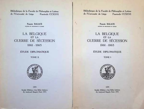 La Belgique et la Guerre de Sécession 1861 - 1865 Etude diplomatique Tome I et II. Francis Balace