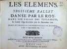 Les elemens, troisi&egrave;me ballet dans&eacute; par le Roy, dans son Palais des Tuilleries, le lundy vingt-deuxi&eacute;me jour de decembre 1721. Remis au Theatre de ...