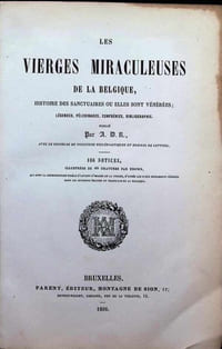 Les Vierges Miraculeuses de la Belgique , histoire des sanctuaires ou elles sont vénérées