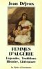 Femmes d'Algèrie  . Légendes , traditions , histoire , littérature. Déjeux Jean