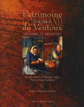 Patrimoine gourmand du Ventoux . Histoire et recettes. Daniel Morin et Philippe Galas