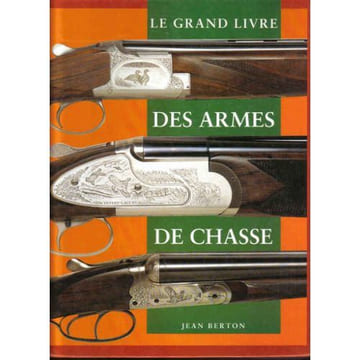LE GRAND LIVRE DES ARMES DE CHASSE. JEAN BERTON