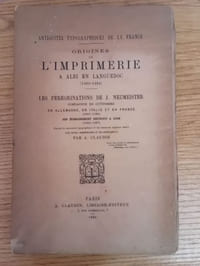 Origines de l'imprimerie à Albi en Languedoc (1480-1484) - Les Périgrinations de J. Neumeister, compagnon de Gutenberg en Allemagne, en Italie et en France (1463-1484) son établissement définitif à Lyon (1485-1507)