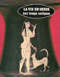 VIE EN GRÈCE AUX TEMPS ANTIQUES (LA)