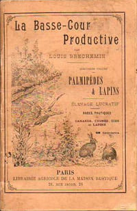 BASSE-COUR PRODUCTIVE (LA), PALMIPÈDES & LAPINS, Élevage lucratif, Monographie de toutes les races de Canards, Cygnes, Oies et Lapins domestiques