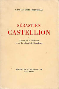 SÉBASTIEN CASTELLION, Apôtre de la Tolérance et de la Liberté de Conscience, 1515-1563