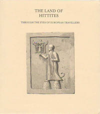 THE LAND OF HITTITES, Through the Eyes of European Travellers