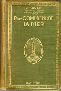 POUR COMPRENDRE LA MER, Notions pratiques sur la Mer et les Marées, la Prévision du Temps, la Navigation, etc, ..., A l'Usage des Touristes