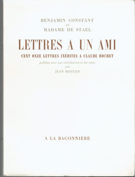 LETTRES À UN AMI, Cent Onze Lettres inédites à Claude Hochet. CONSTANT Benjamin et MADAME DE STAËL