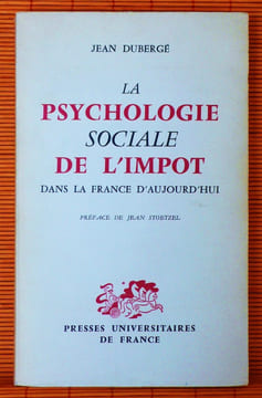 LA PSYCHOLOGIE SOCIALE DE L'IMPOT DANS LA FRANCE D'AUJOURD'HUI. DUBERGÉ, Jean.
