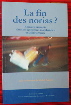 LA FIN DES NORIAS ? Réseaux migrants dans les économies marchandes en Méditerranée.. PERALDI, Michel.