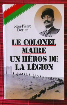 LE COLONEL MAIRE UN HÉROS DE LA LÉGION.. DORIAN, Jean-Pierre.