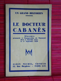 Un grand historien - LE DOCTEUR CABANÈS - Discours prononcés à l'inauguration du monument élevé à Gourdon (Lot) le 1er septembre 1929.