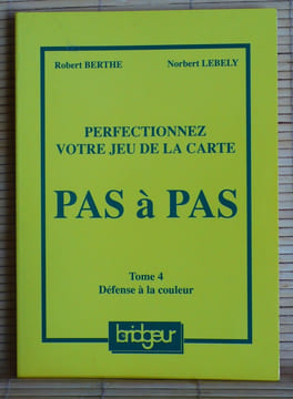 PERFECTIONNEZ VOTRE JEU DE LA CARTE PAS A PAS - Tome 4 : Défense à la couleur.. BERTHE, Robert. - LÉBELY, Norbert.