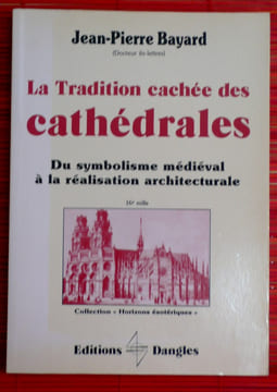 LA TRADITION CACHÉE DES CATHÉDRALES du symbolisme médiéval à la réalisation architecturale.. BAYARD, Jean-Pierre.