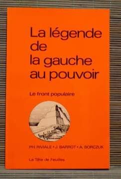 LA LÉGENDE DE LA GAUCHE AU POUVOIR : le Front populaire. BARROT, Jean - RIVIALE, philippe - BORCZUK, Albert.