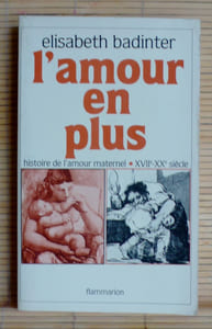L'AMOUR EN PLUS histoire de l'amour maternel, XVII°-XX° siècle.
