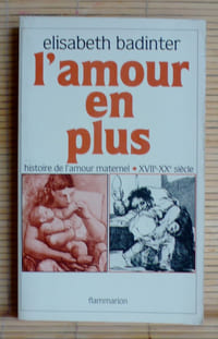L'AMOUR EN PLUS histoire de l'amour maternel, XVII°-XX° siècle.