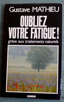 OUBLIEZ VOTRE FATIGUE ! grâce aux traitements naturels.. MATHIEU, Gustave.