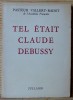 TEL ÉTAIT CLAUDE DEBUSSY. PASTEUR VALLERY-RADOT, Louis.