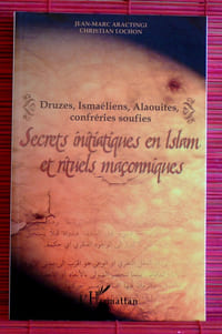 SECRETS INITIATIQUES EN ISLAM ET RITUELS MAÇONNIQUES : druzes, ismaéliens, alaouites, confréries soufies
