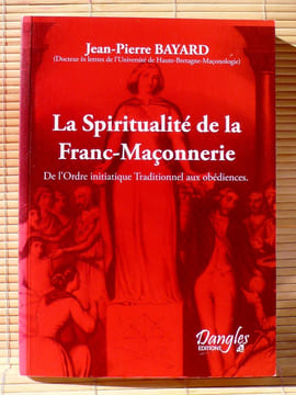 LA SPIRITUALITÉ DE LA FRANC-MAÇONNERIE. BAYARD, Jean-Pierre.