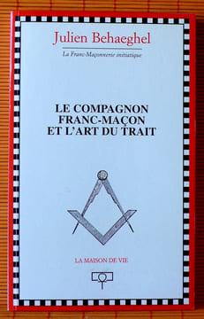 LE COMPAGNON FRANC-MAÇON ET L'ART DU TRAIT. BEHAEGHEL, Julien.