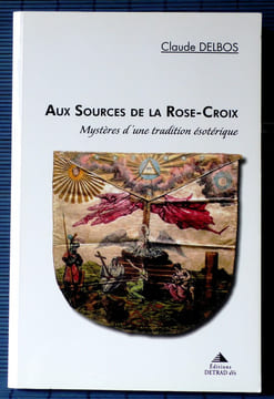 AUX SOURCES DE LA ROSE-CROIX mystères d'une tradition ésotérique. DELBOS, Claude.