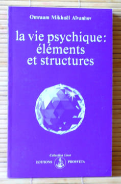 LA VIE PSYCHIQUE : ÉLÉMENTS ET STRUCTURES . OMRAAM MIKHAËL AÏVANHOV