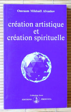 CRÉATION ARTISTIQUE ET CRÉATION SPIRITUELLE. OMRAAM MIKHAËL AÏVANHOV