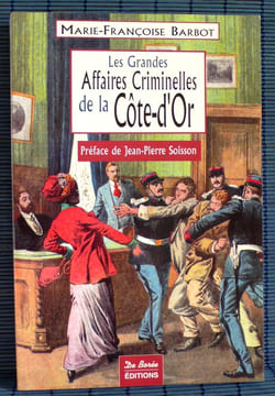 LES GRANDES AFFAIRES CRIMINELLES DE LA CÔTE-D'OR. BARBOT, Marie-Françoise.