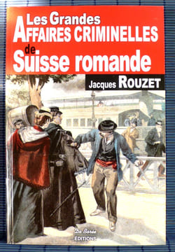 LES GRANDES AFFAIRES CRIMINELLES DE SUISSE ROMANDE. ROUZET, Jacques.