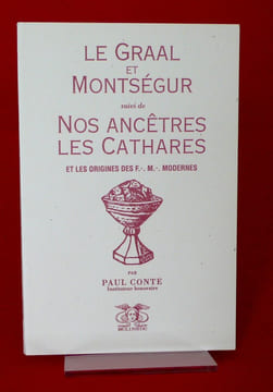 LE GRAAL ET MONTSÉGUR suivi de NOS ANCÊTRES LES CATHARES et les origines des f. m. modernes. CONTE, Paul