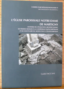 L'ÉGLISE PAROISSIALE NOTRE-DAME DE MARTIGNY : synthèse de l'évolution architecturale, de l'édifice romain à la cathédrale paléochrétienne et du sanctuaire du Moyen Âge à l'église baroque