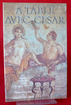 À TABLE AVEC CÉSAR 120 recettes romaines mises au goût du jour. DRACHLINE, Pierre