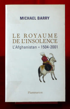 LE ROYAUME DE L'INSOLENCE L'AFGHANISTAN 1504-2001. BARRY, Michael