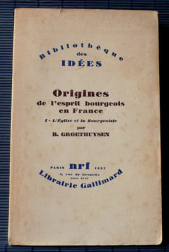 ORIGINES DE L'ESPRIT BOURGEOIS EN FRANCE I - L'Église et la Bourgeoisie. GROETHUYSEN, Bernard