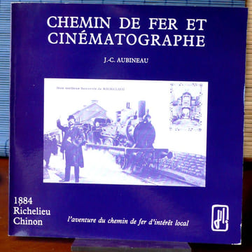 CHEMIN DE FER ET CINÉMATOGRAPHE 1884, Richelieu-Chinon, l'aventure du chemin de fer d'intérêt local. AUBINEAU, Jean-Claude