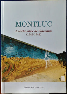 MONTLUC ANTICHAMBRE DE L'INCONNU 1942-1944. Collectif sous la dir. de Bruno Permezel