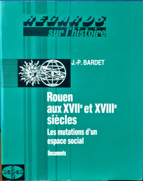 ROUEN AUX XVIIe ET XVIIIe SIÈCLES Tome II : documents. BARDET, J.-P.