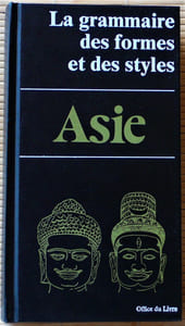 LA GRAMMAIRE DES FORMES ET DES STYLES. [1], Asie: Inde, Pakistan, Afghanistan, Népal, Tibet, Sri Lanka, Birmanie, Thaïlande, Laos, Cambodge, Indonésie, Champa, Viêt-Nam, les gestes du Buddha, Chine, Corée, Japon