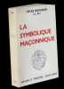 La Symbolique maçonnique ou L'Art Royal remis en lumière  et restitué selon les règles de la symbolique ésotérique et traditionnelle.. BOUCHER ...