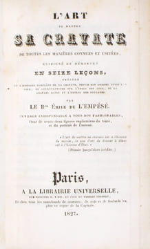 L'Art de mettre sa cravate de toutes les manières connues et usitées, enseigné et démontré en seize leçons, précédé de l'histoire complète de la ...