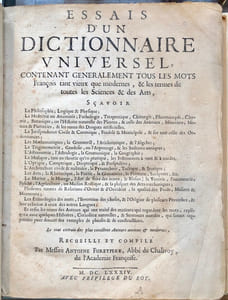 Essais d'un Dictionnaire Universel, Contenant généralement tous les mots François tant vieux que modernes, & les termes de toutes les Sciences & des Arts (…). Le tout extrait des plus excellens Auteurs anciens & modernes. Recueilli et compilé par Messire Antoine Furetière, Abbé de Chalivoy, de l'Académie Françoise.